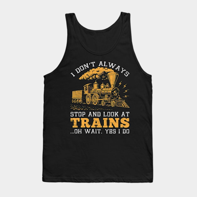 I Don't Always Stop and Look at Trains Gift Tank Top by Albatross